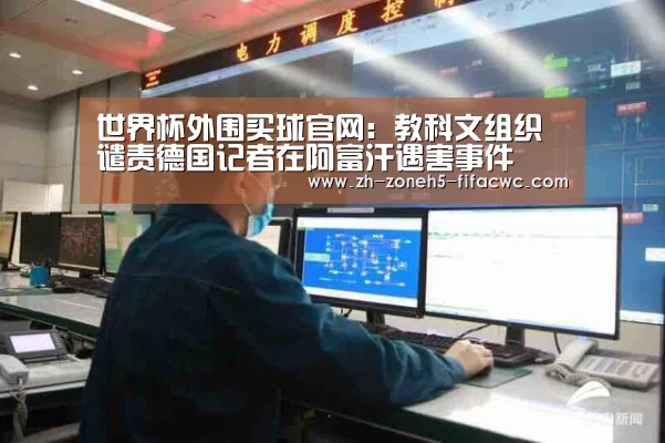 世界杯外围买球官网:教科文组织谴责德国记者在阿富汗遇害事件(图1) 世界杯投注